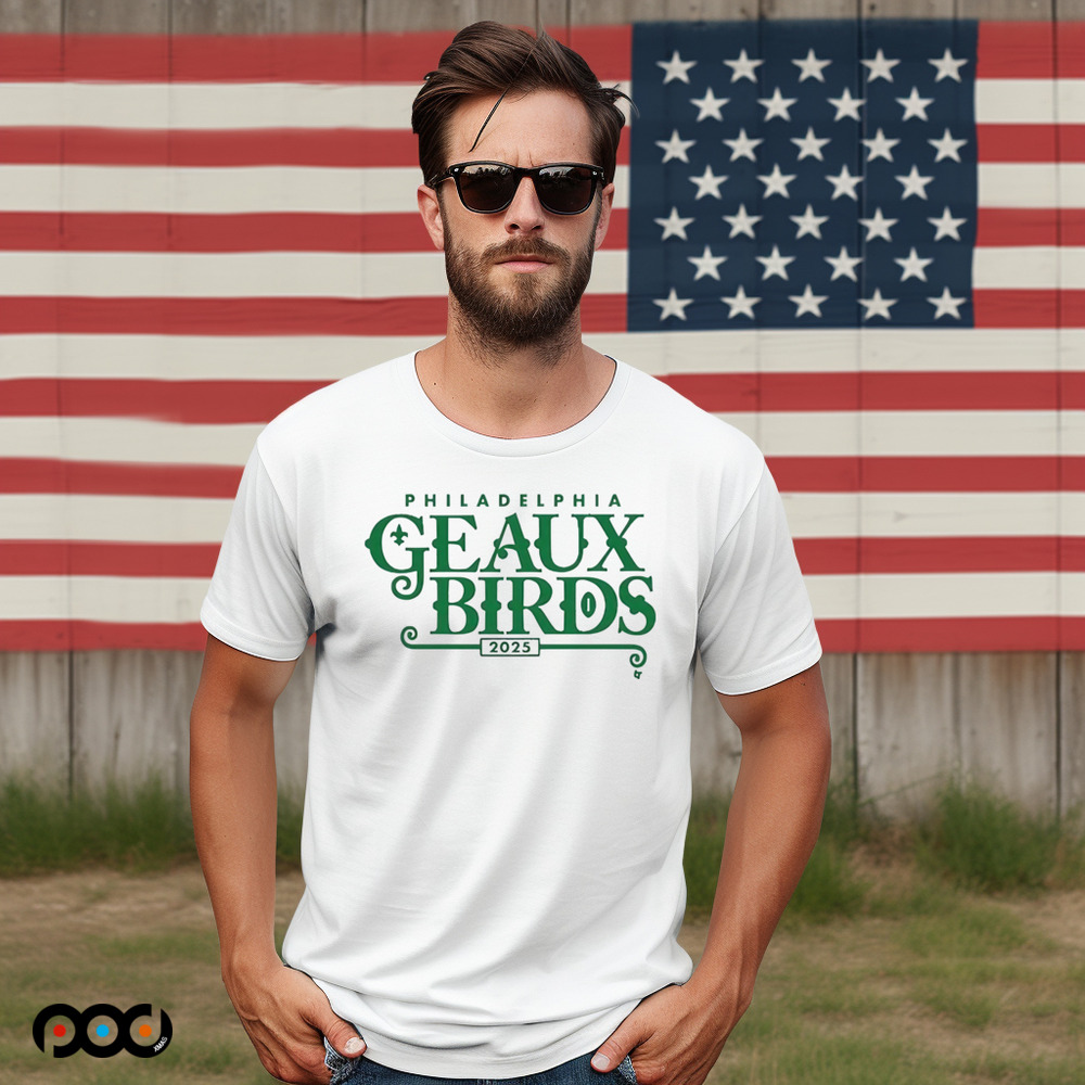 Philadelphia Eagles Geaux Birds Philly 2025 Shirt