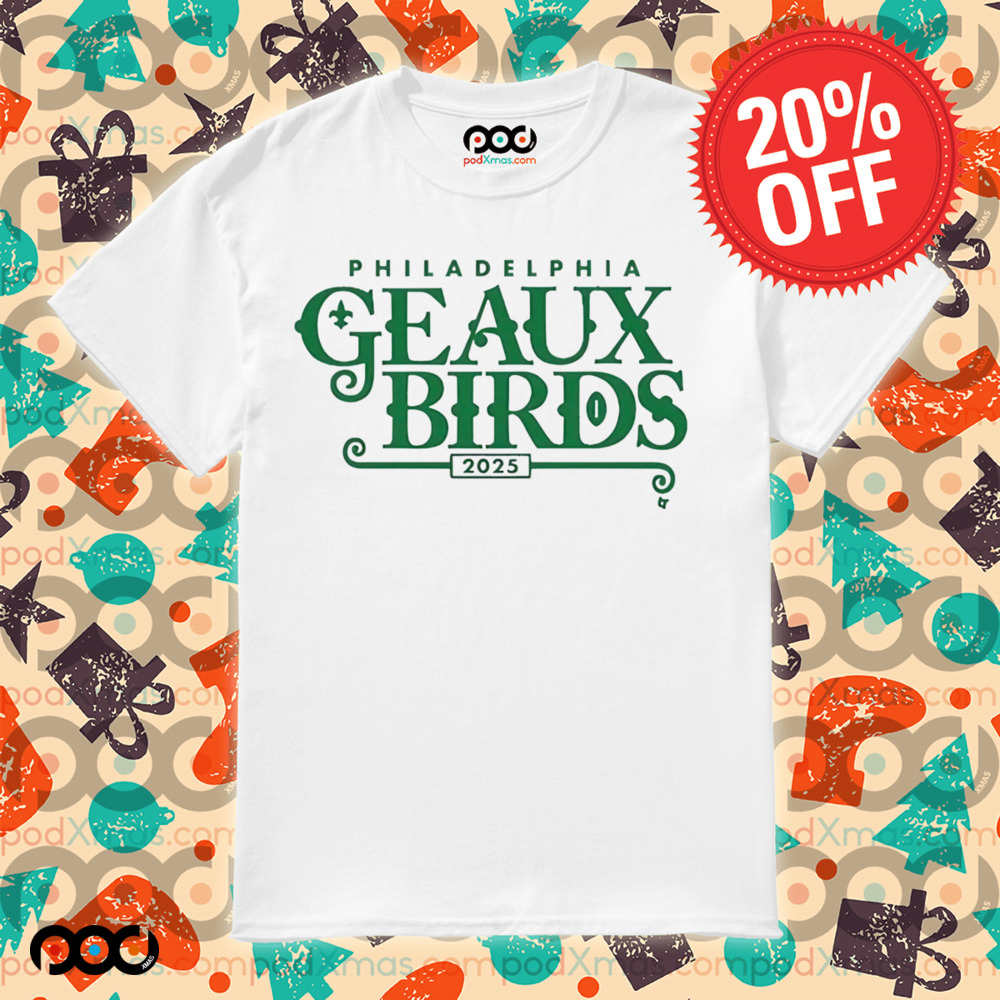 Philadelphia Eagles Geaux Birds Philly 2025 Shirt