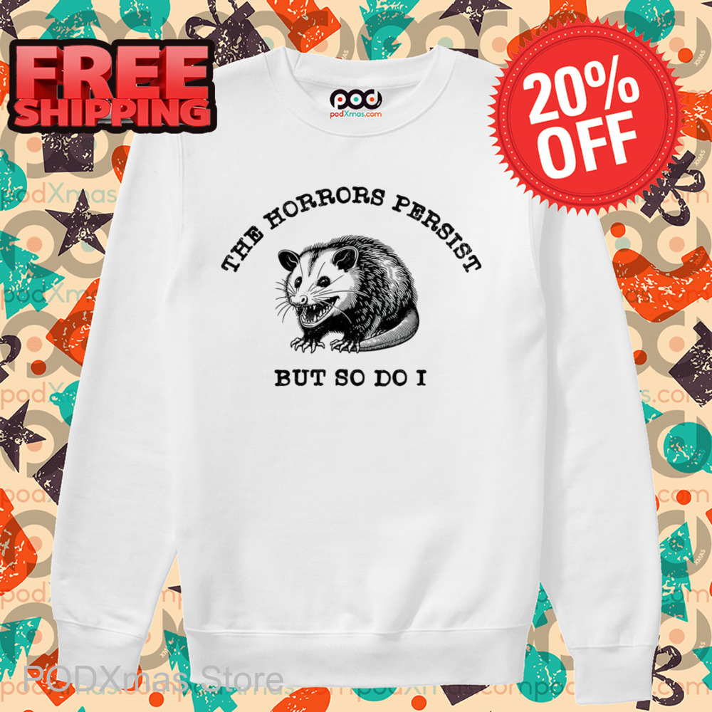 Possum The Horrors Persist But So Do I Shirt