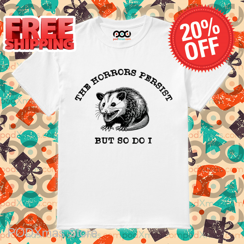 Possum The Horrors Persist But So Do I Shirt