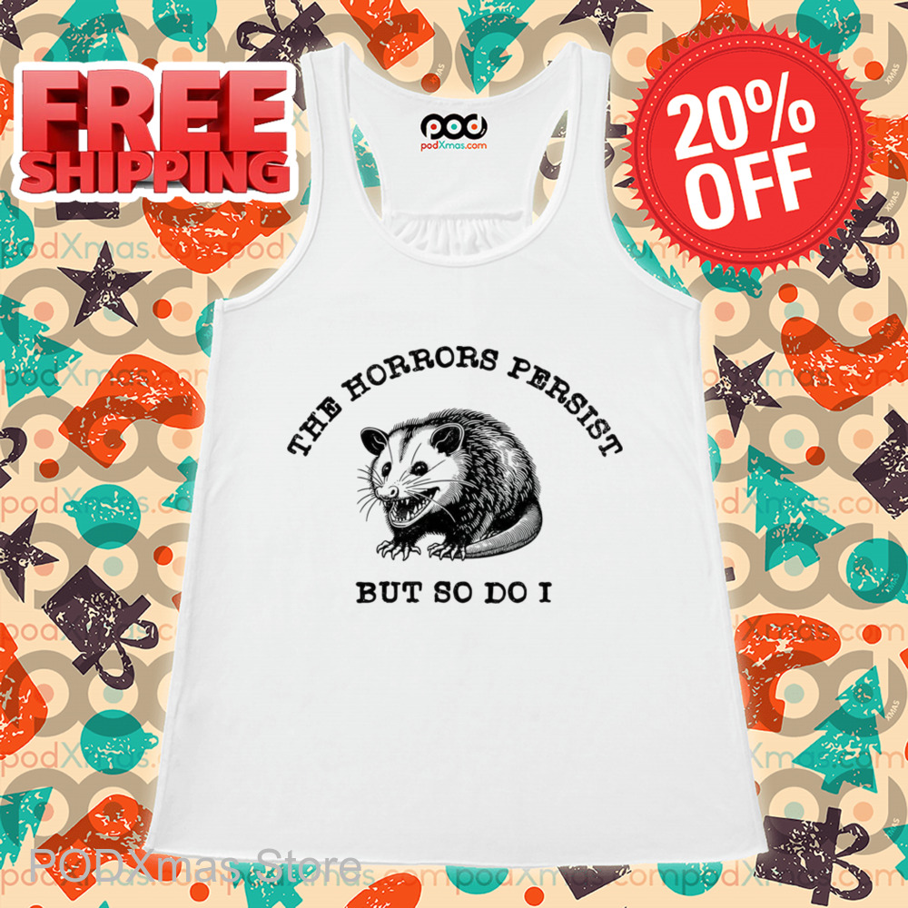 Possum The Horrors Persist But So Do I Shirt