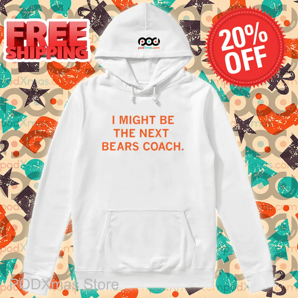 I Might Be The Next Bears Coach Shirt