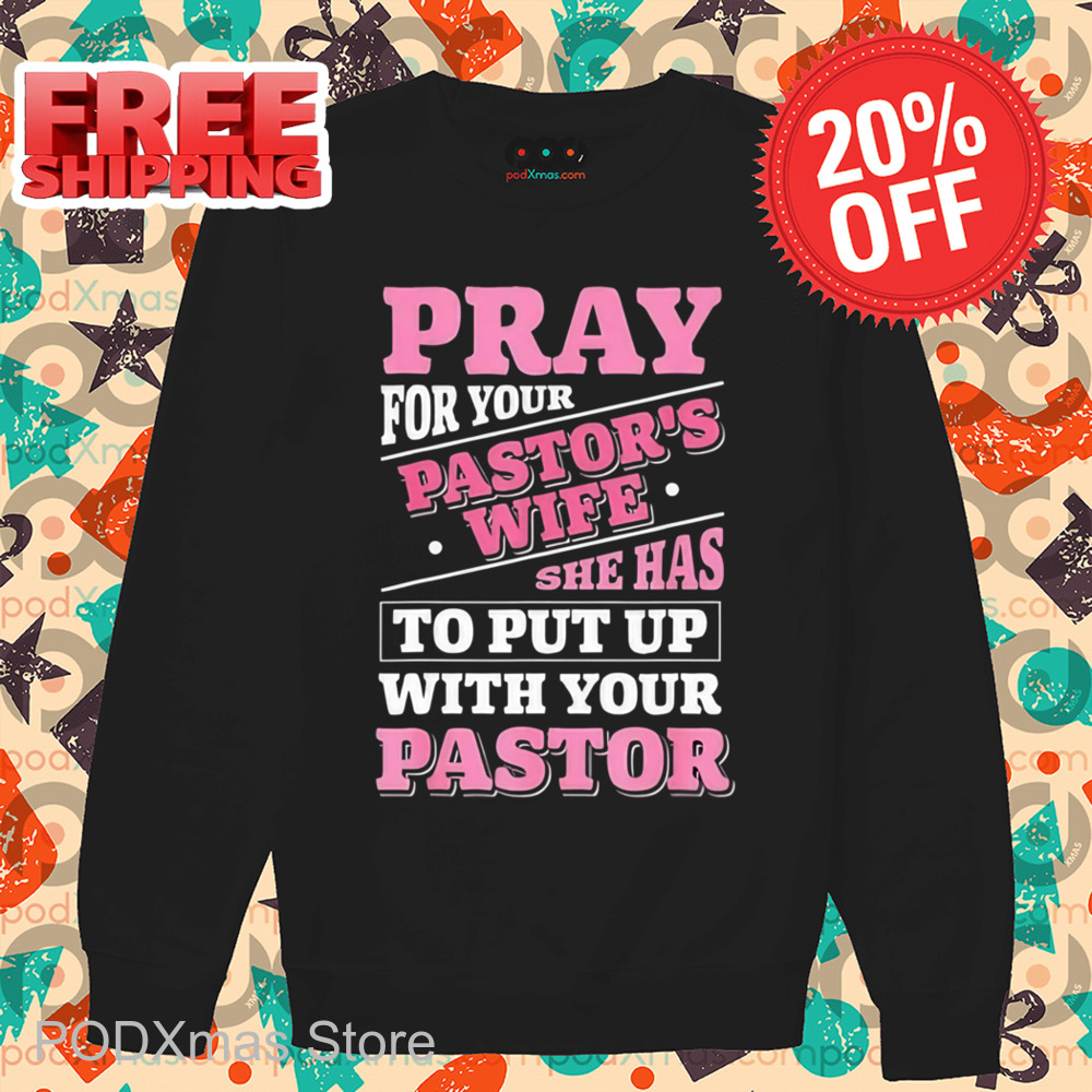 Pray For Your Pastor's Wife She Has To Put Up With Your Pastor Shirt