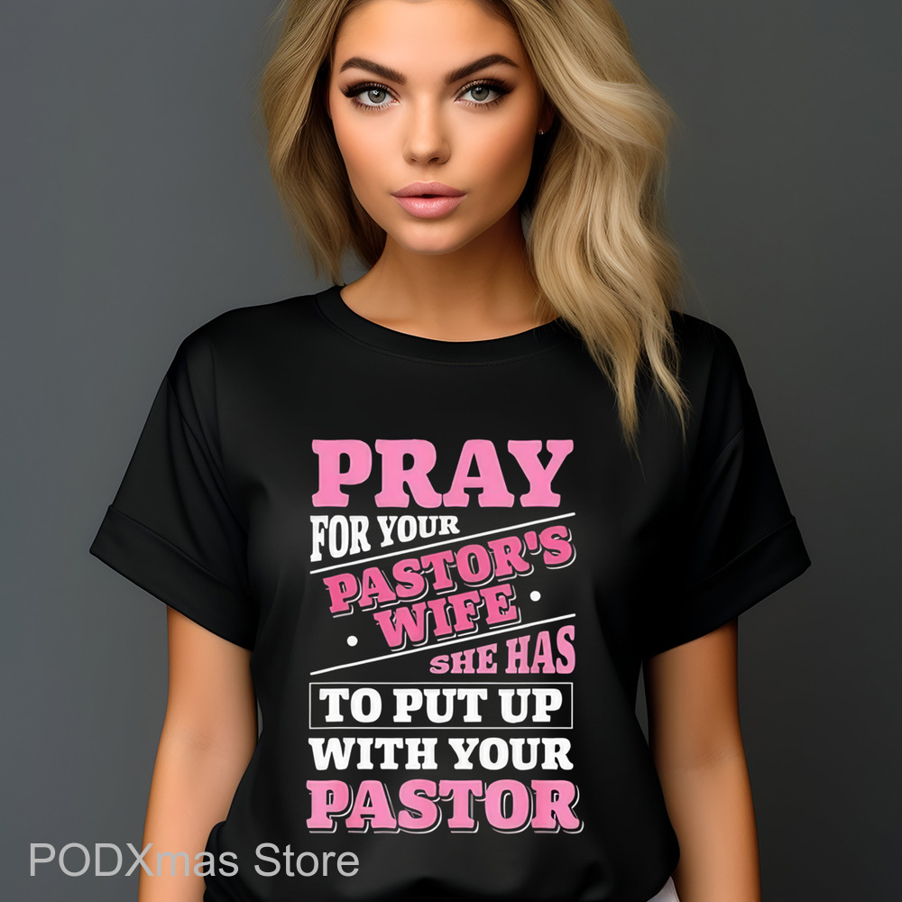 Pray For Your Pastor's Wife She Has To Put Up With Your Pastor Shirt Pray For Your Pastor's Wife She Has To Put Up With Your Pastor Shirt