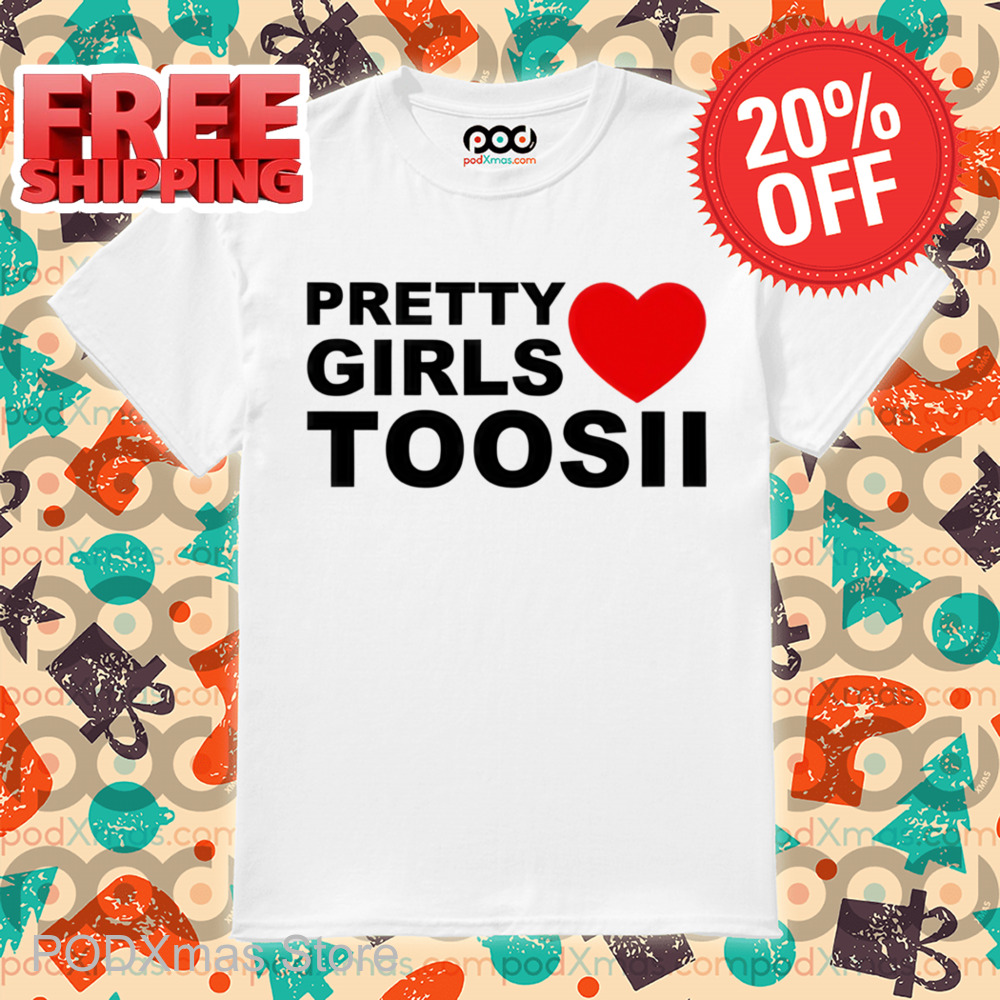 Pretty Girls Love Toosii Shirt