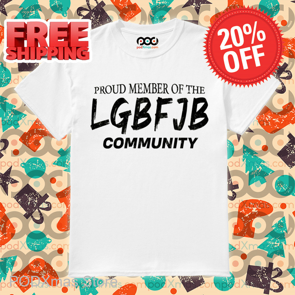 Proud Member Of The LGBFJB Community Shirt