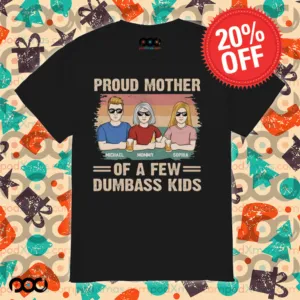 Proud Mother Of A Few Dumbass Kids Shirt