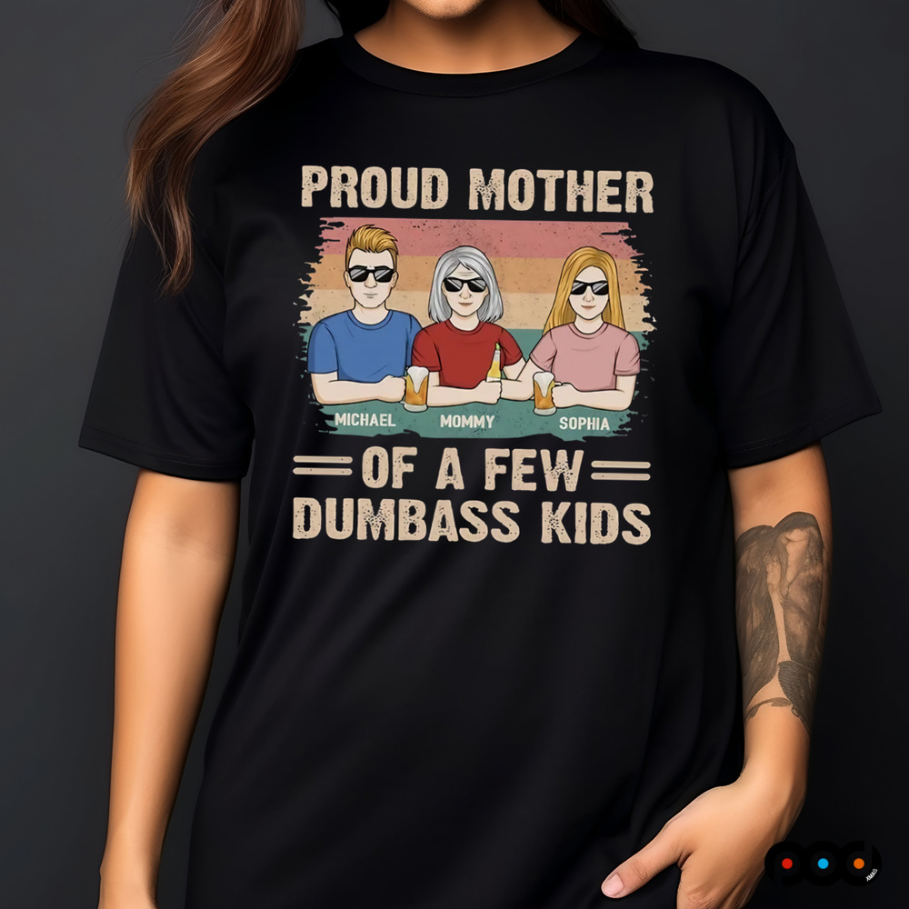 Proud Mother Of A Few Dumbass Kids Shirt