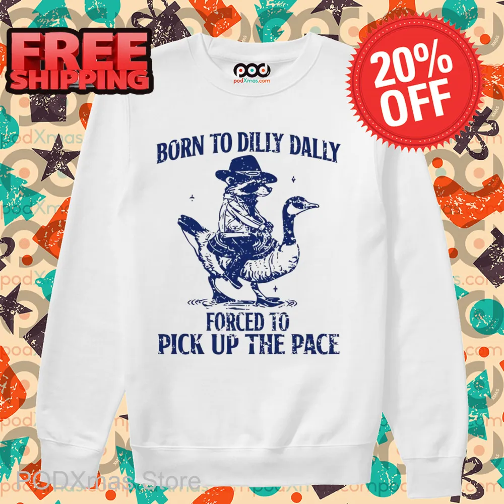 Raccoon Born To Dilly Dally Forced To Pick Up The Face Shirt