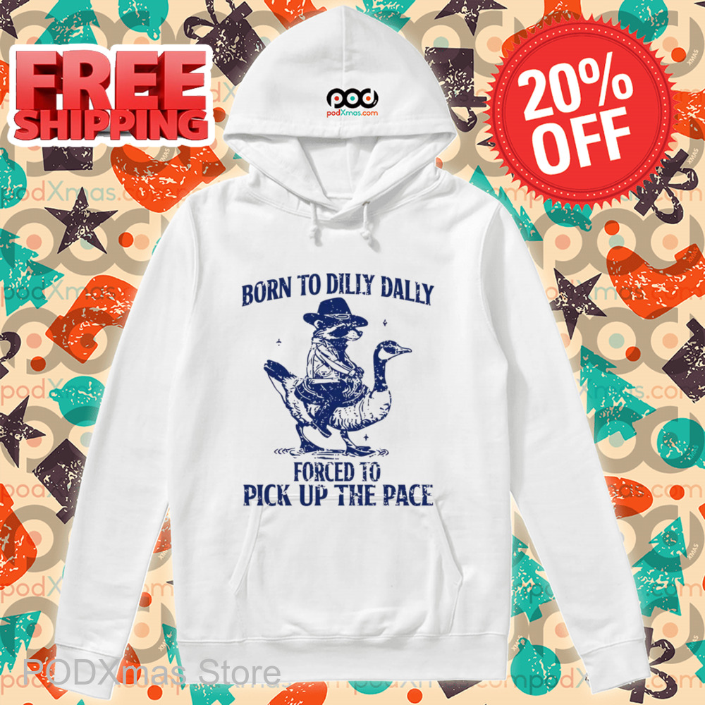 Raccoon Born To Dilly Dally Forced To Pick Up The Face Shirt