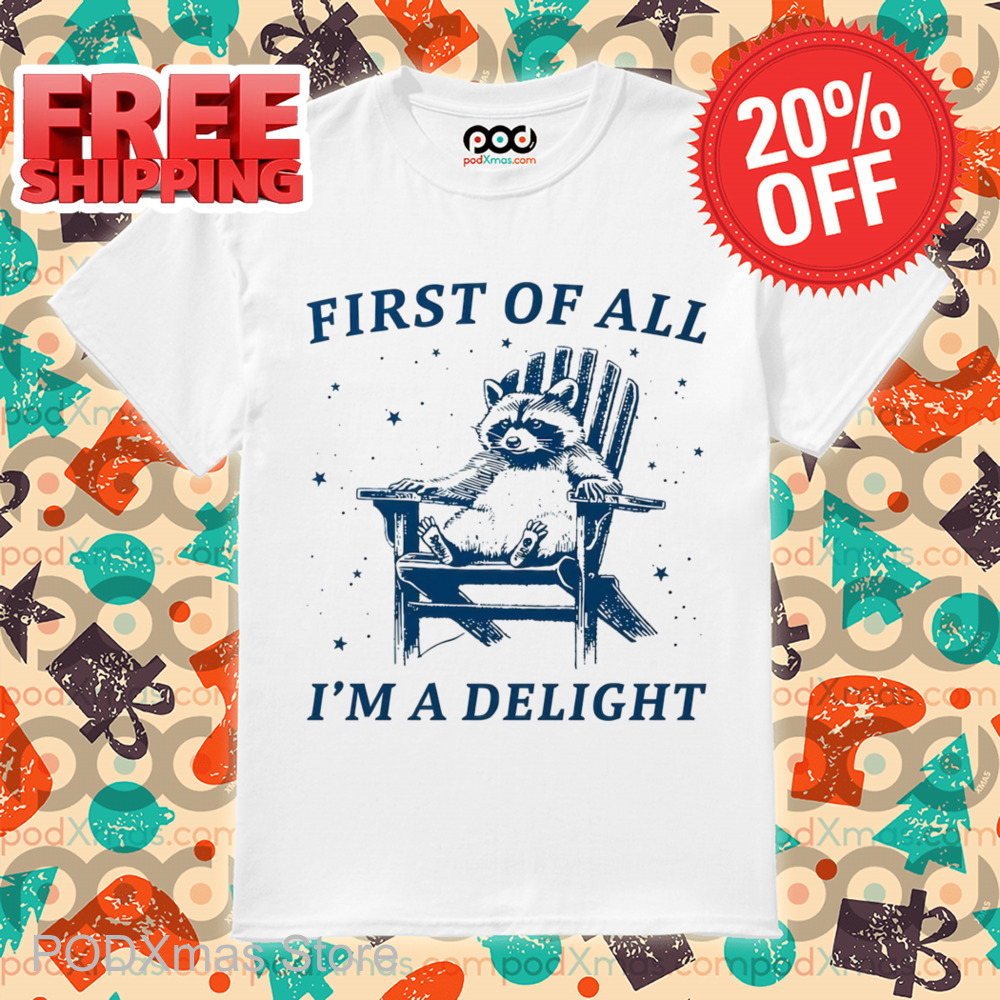 Raccoon First Of All I'm A Delight Shirt