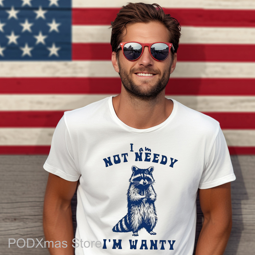 Raccoon I Am Not Needy I'm Wanty Shirt
