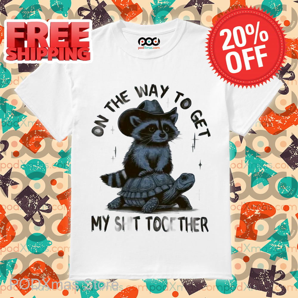 Raccoon Ride Turtle On The Way To Get My Shit Together Shirt