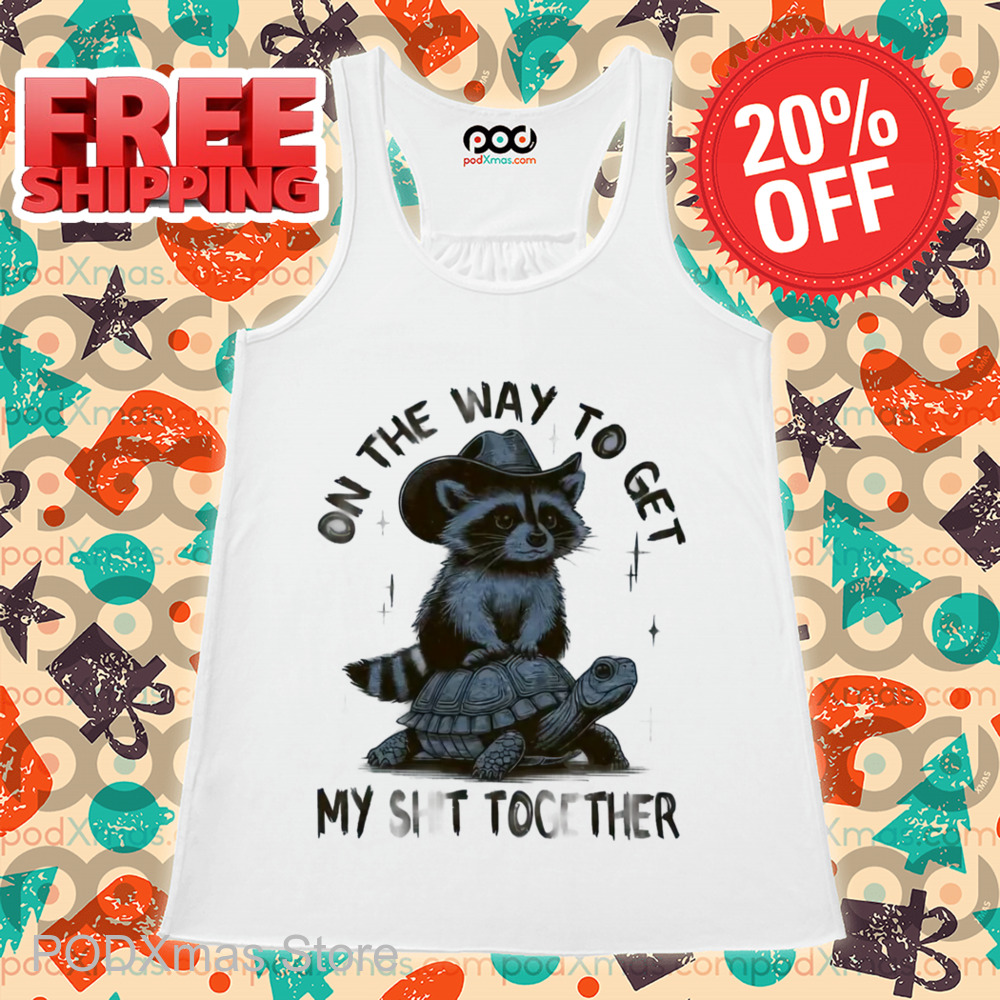 Raccoon Ride Turtle On The Way To Get My Shit Together Shirt