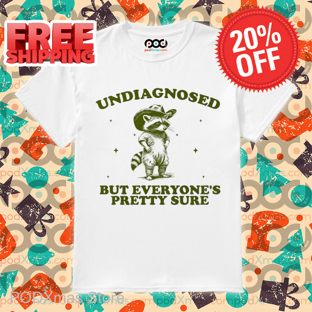 Raccoon Undiagnosed But Everyone_s Pretty Sure Shirt