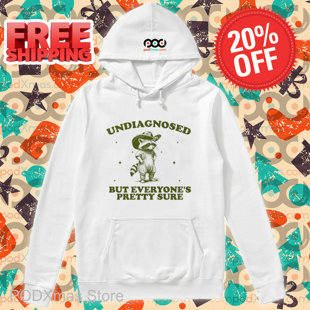 Racoon Undiagnosed But Everyone's Pretty Sure Shirt