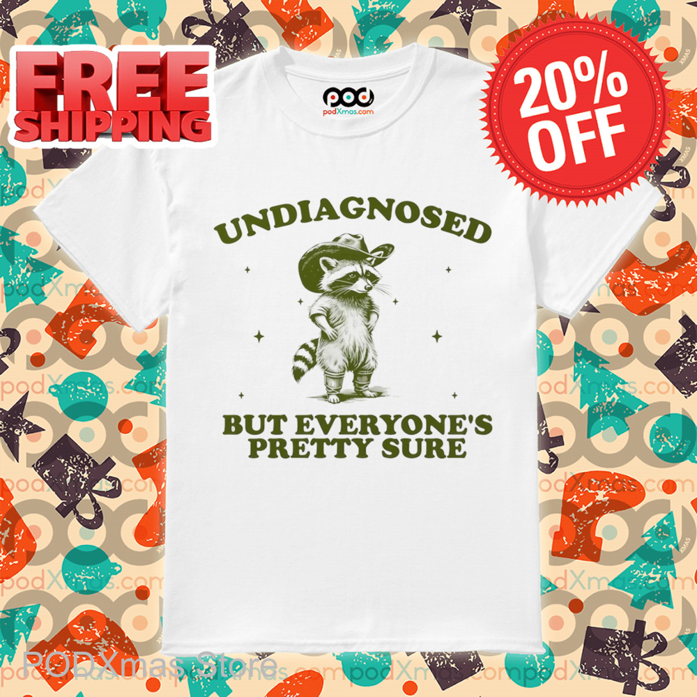 Racoon Undiagnosed But Everyone's Pretty Sure Shirt