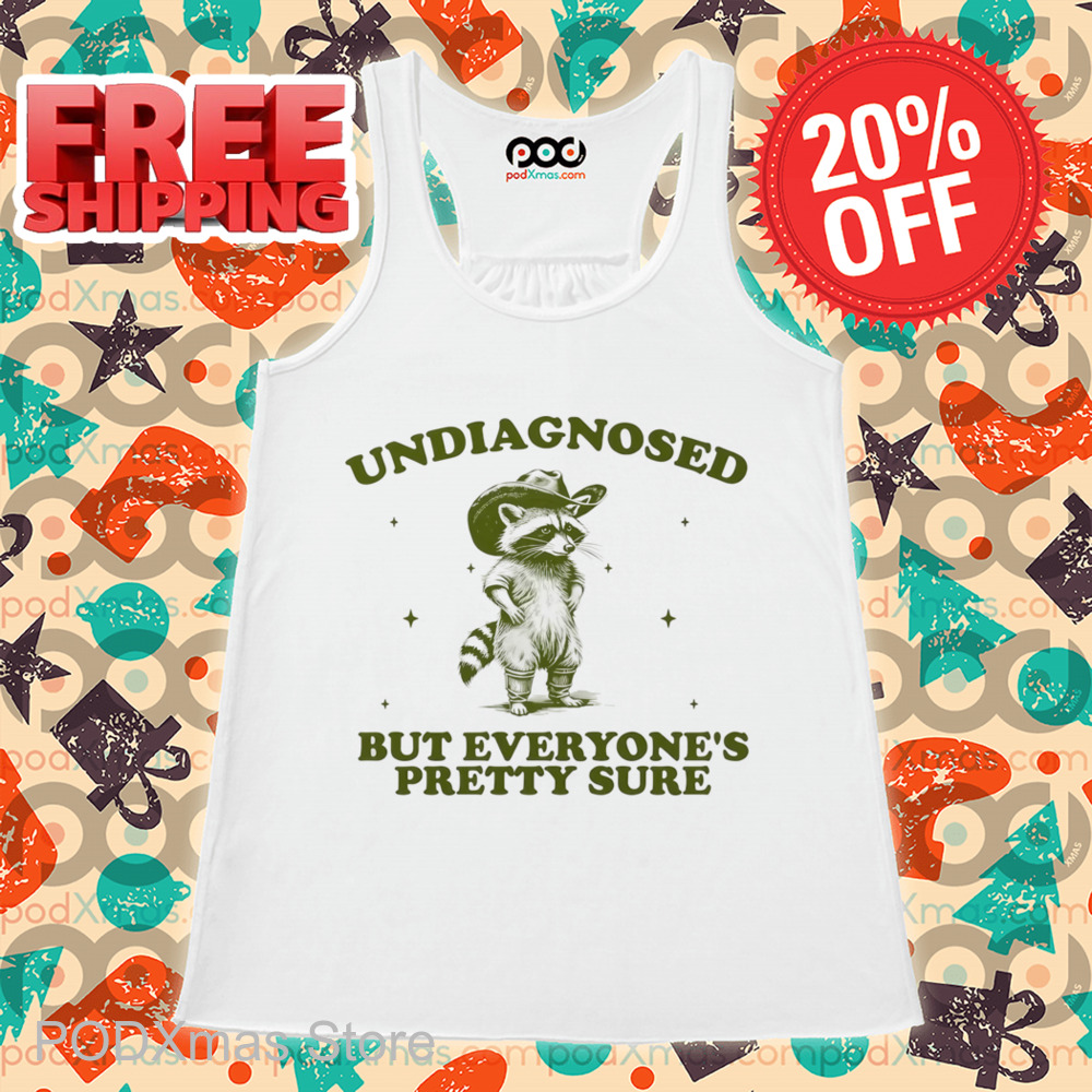Racoon Undiagnosed But Everyone's Pretty Sure Shirt