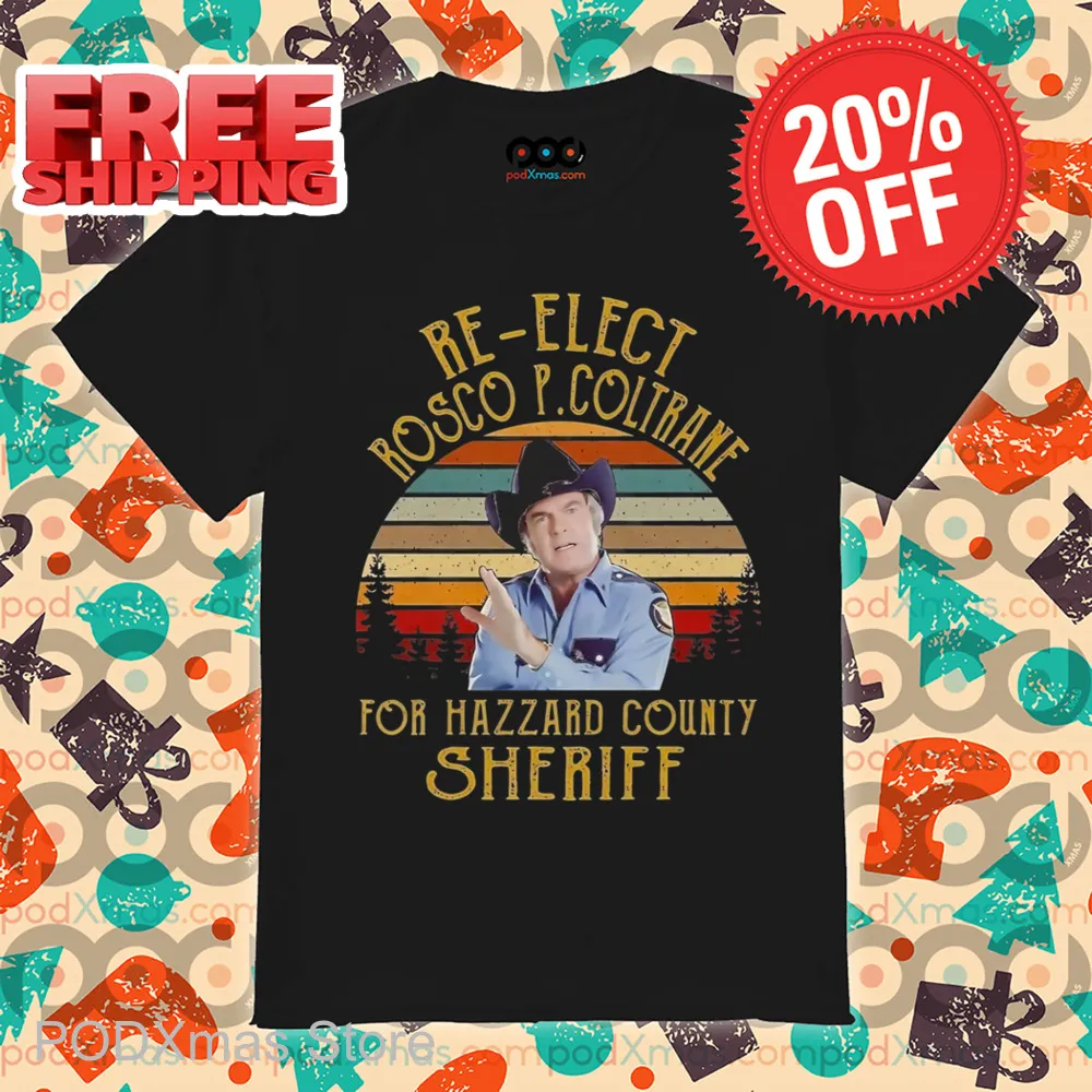 Re-Elect Rosco P Coltrane For Hazzard County Sheriff Shirt