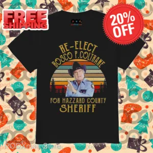 Re-Elect Rosco P Coltrane For Hazzard County Sheriff Shirt