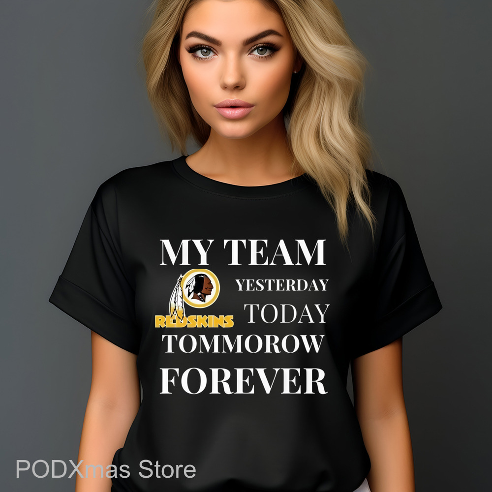 Redskins My Team Yesterday Today Tomorrow Forever Shirt