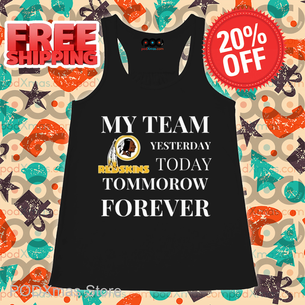 Redskins My Team Yesterday Today Tomorrow Forever Shirt