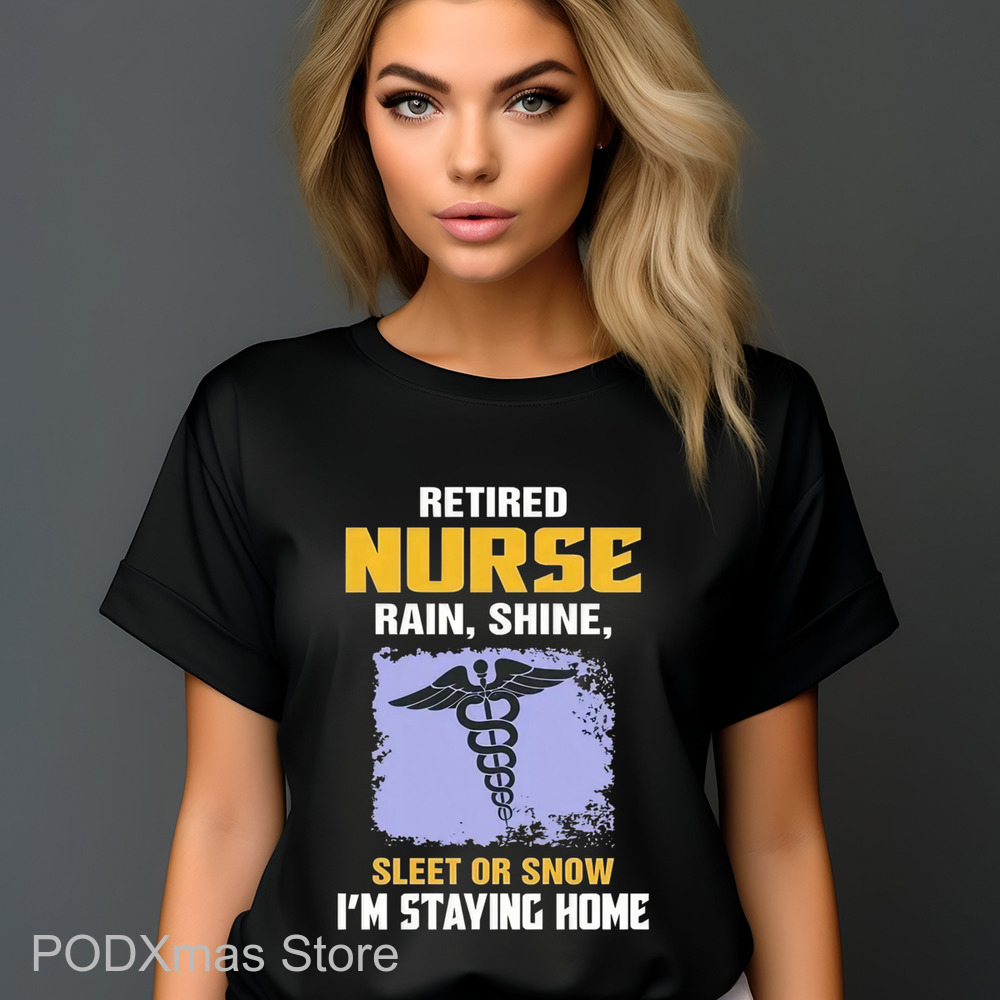 Retired Nurse Rain Shine Sleet Or Snow I'm Staying Home Shirt