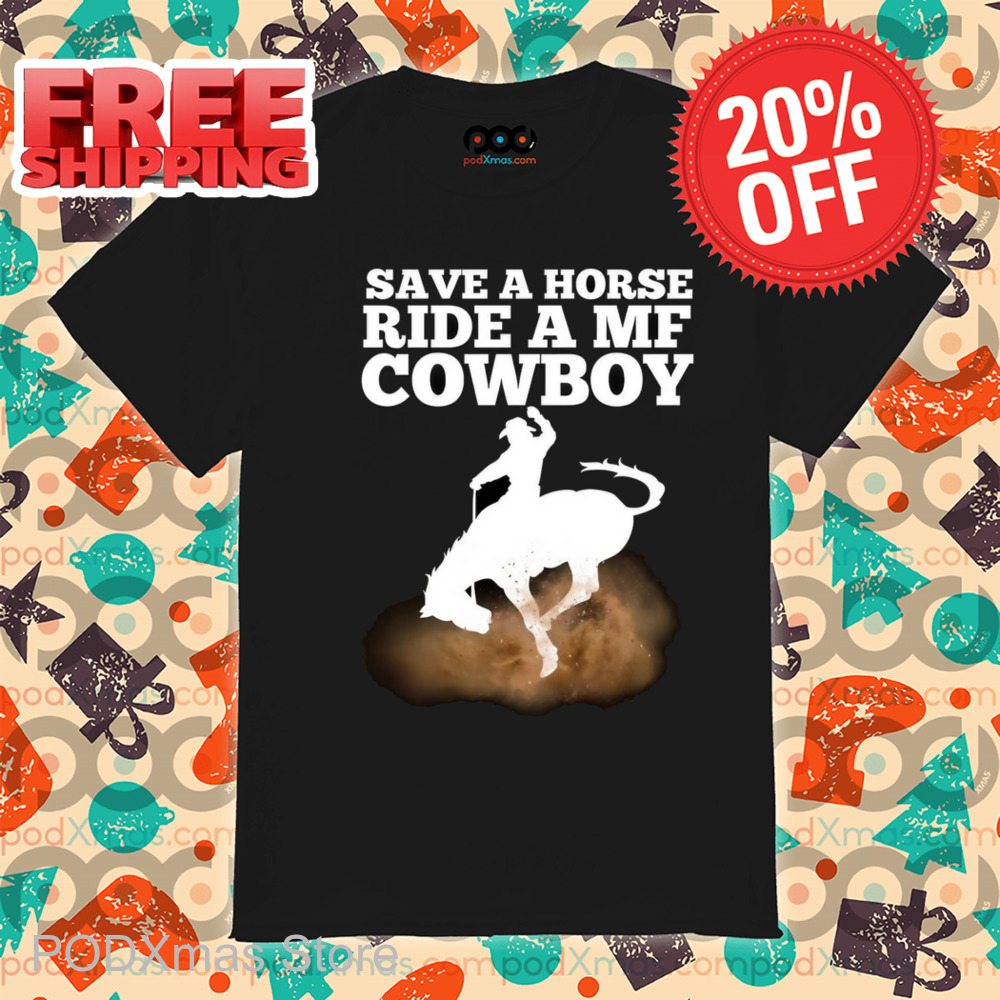 Save A Horse Ride A MF Cowboy Shirt