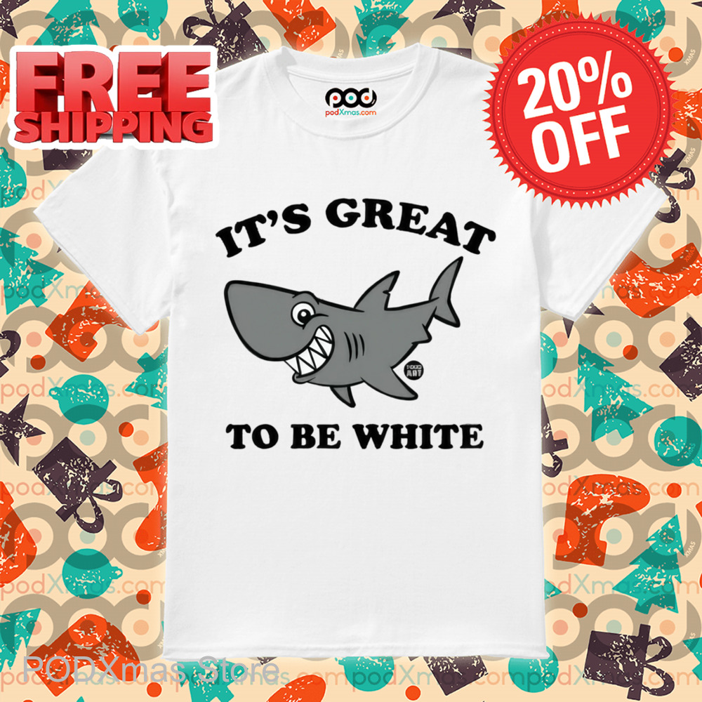 Shark It's Great To Be White Shirt