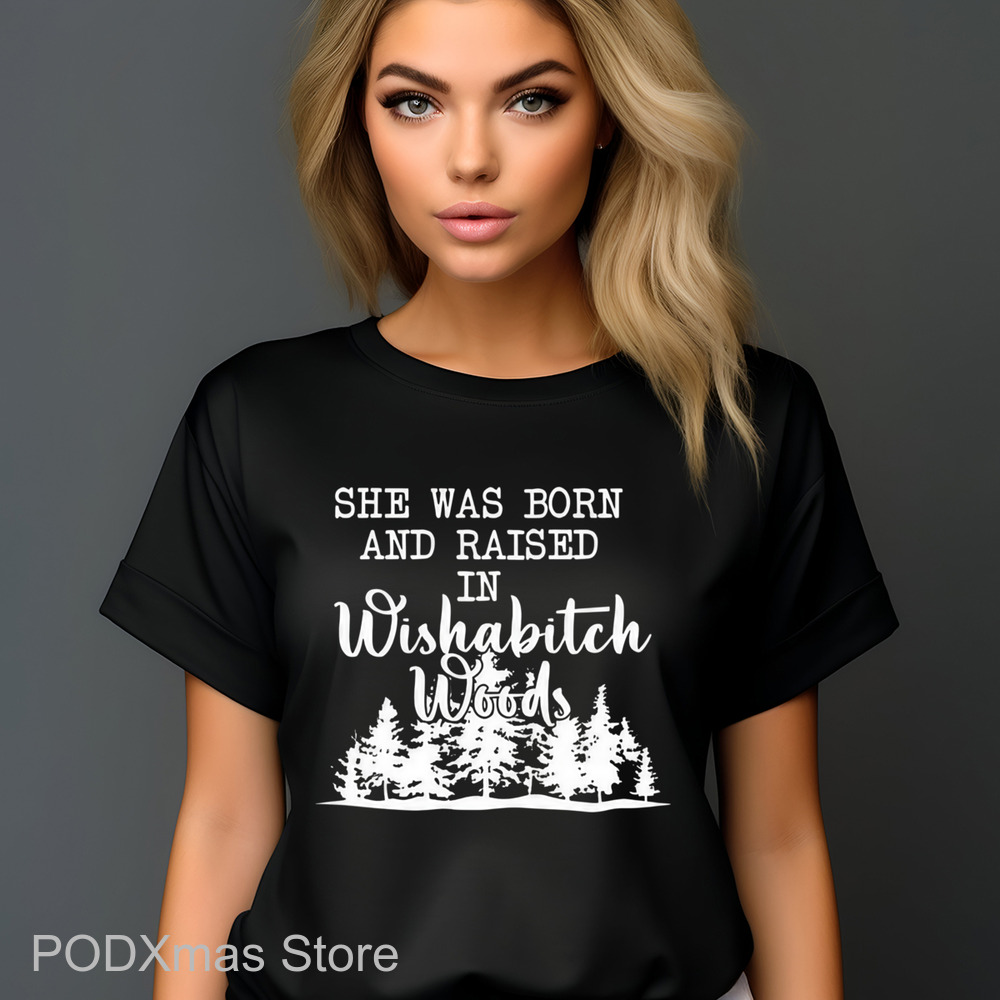 She Was Born And Raised In Wishabitch Woods Shirt