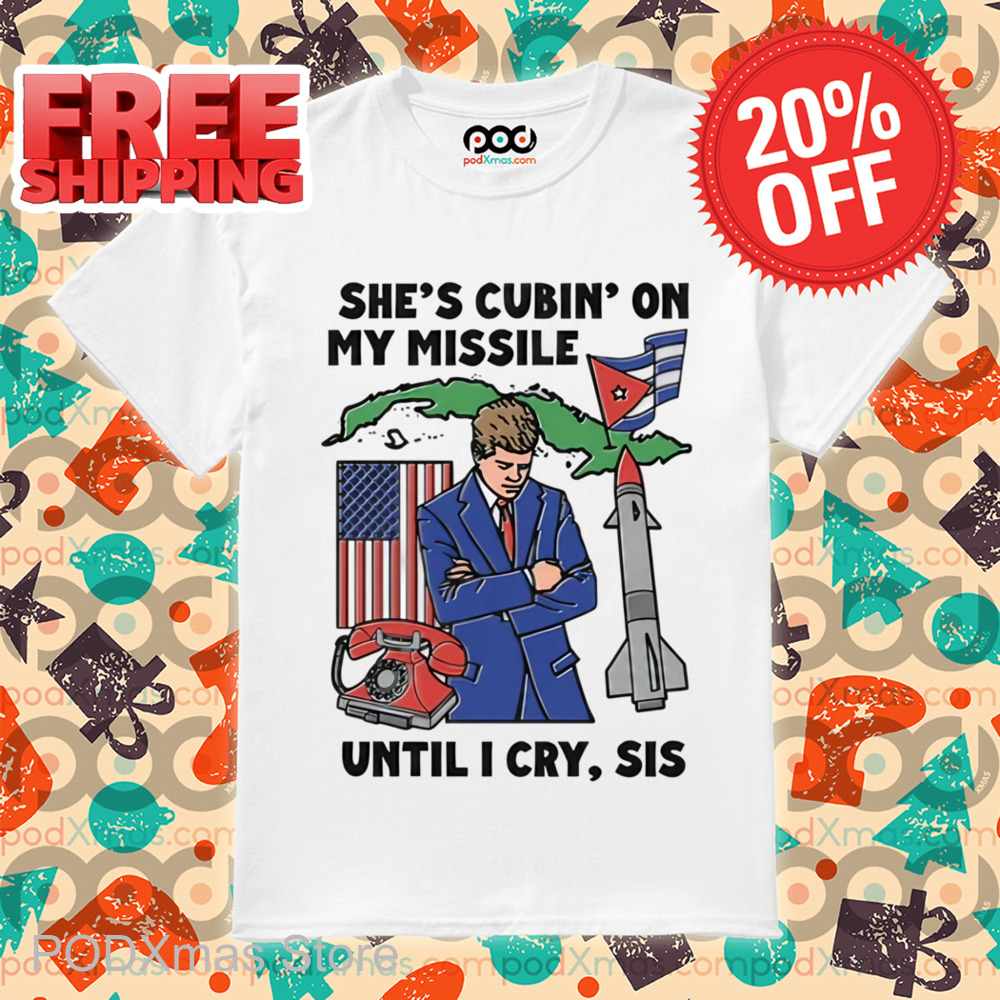 She's Cubin On My Missile Until I Cry Sis Shirt