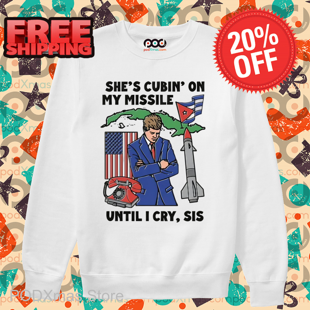 She's Cubin On My Missile Until I Cry Sis Shirt
