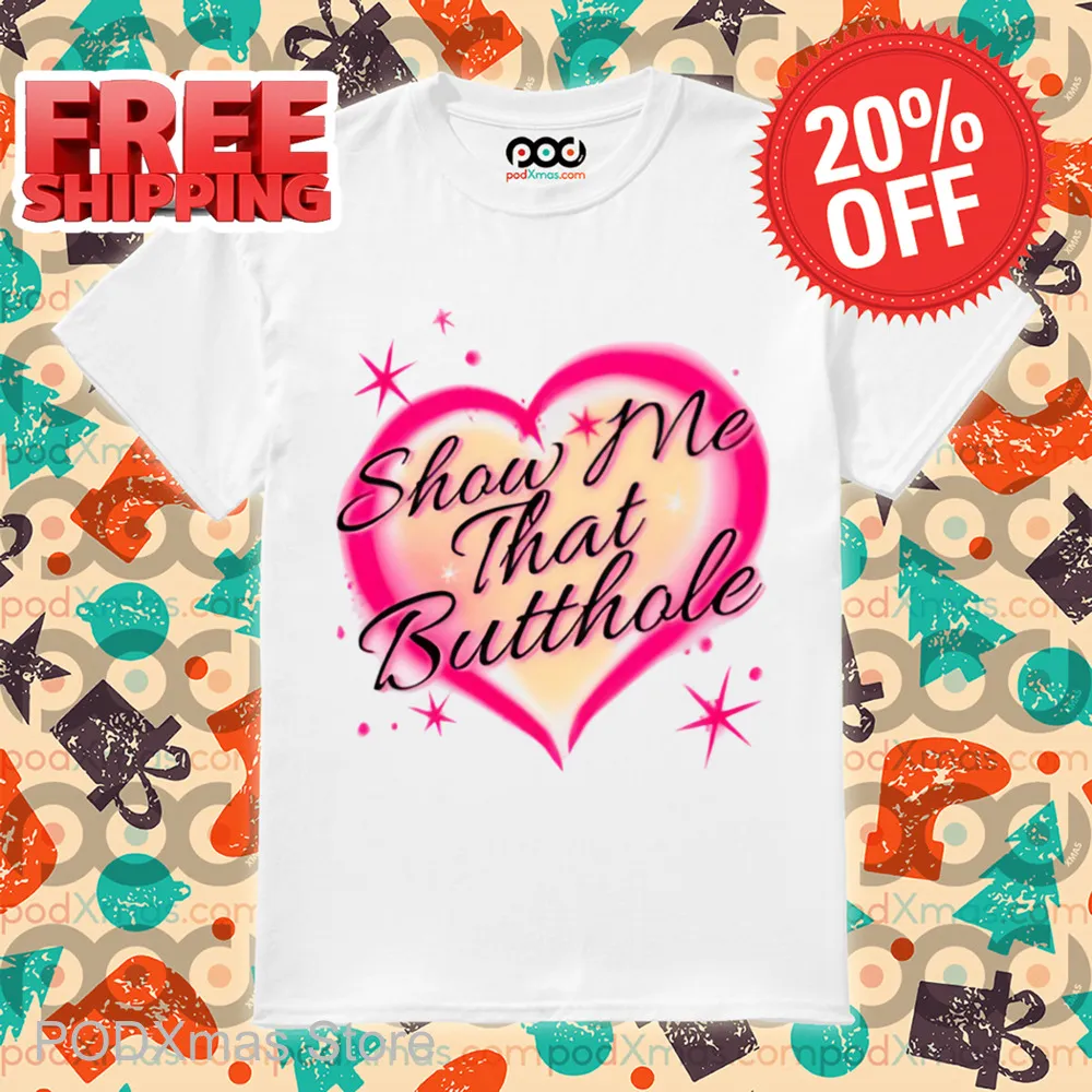 Show Me That Butthole Shirt