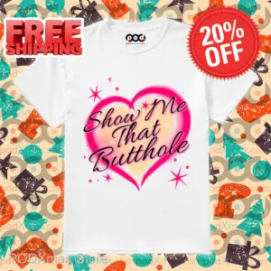 Show Me That Butthole Shirt