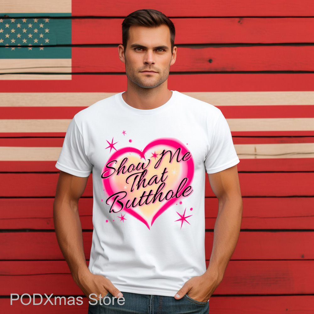 Show Me That Butthole Shirt