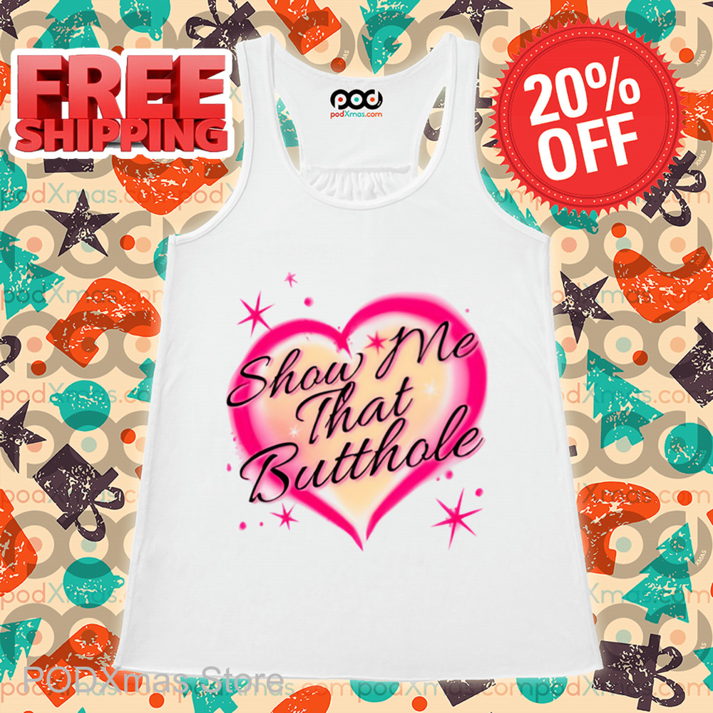 Show Me That Butthole Shirt