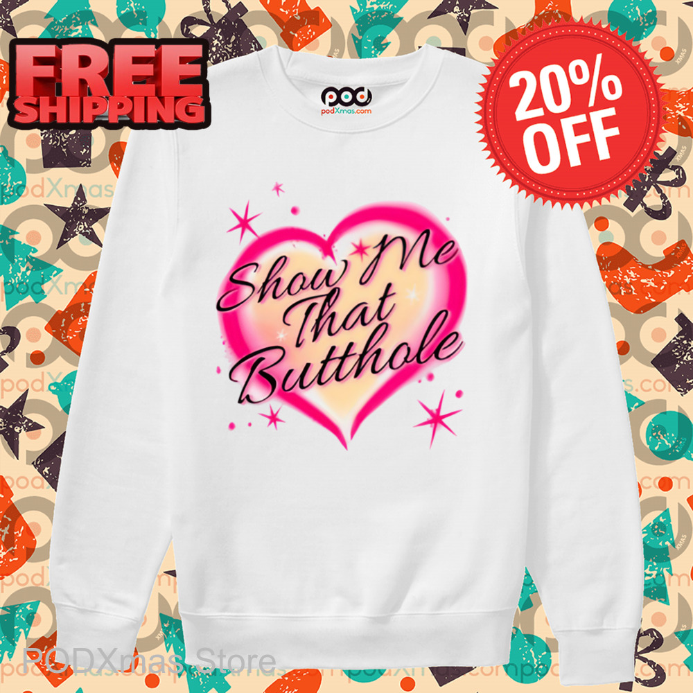Show Me That Butthole Shirt