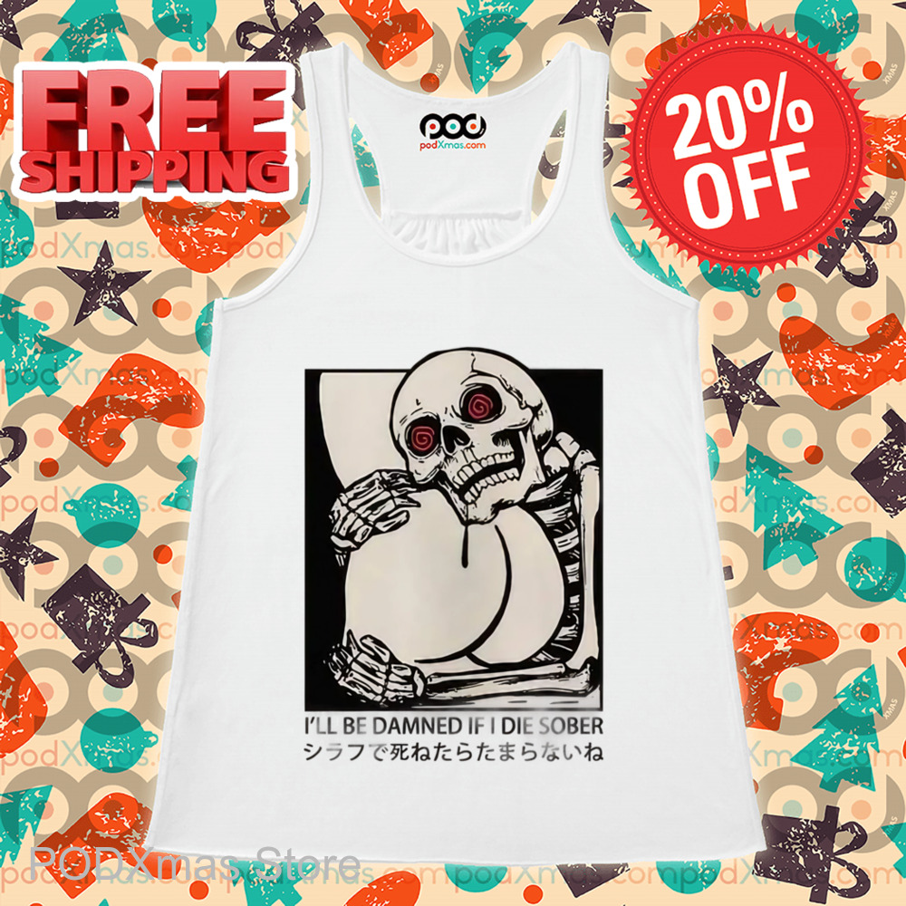 Skeleton I'll Be Damned If I Die Sober Shirt