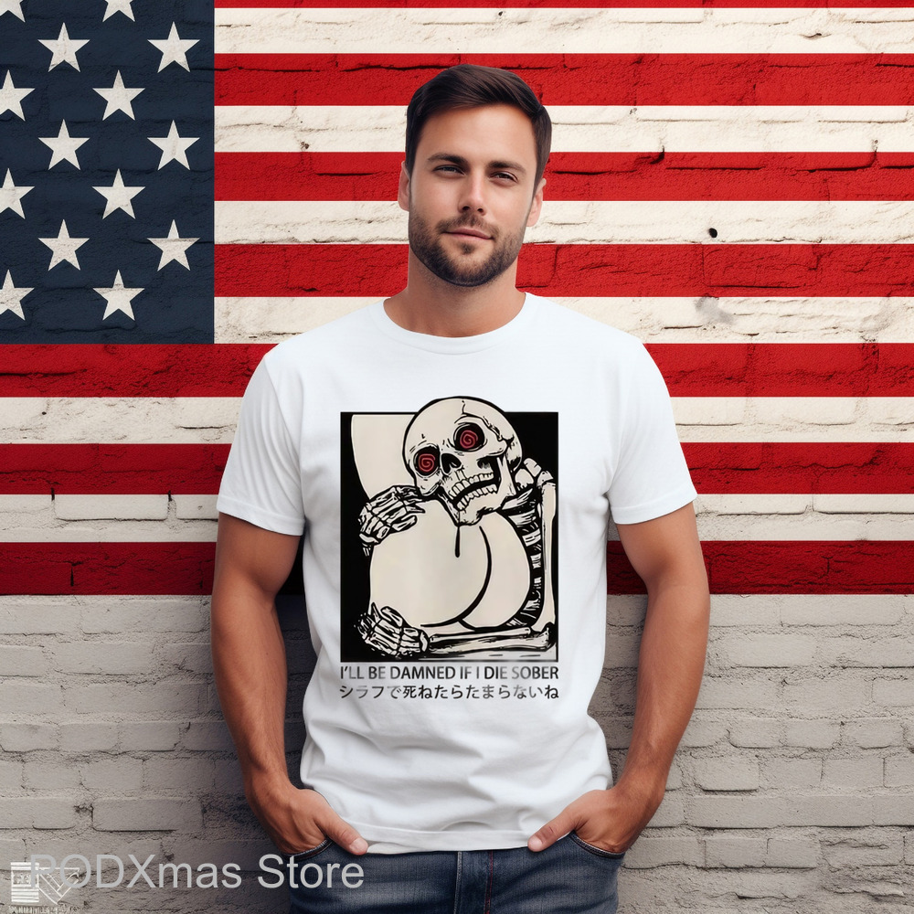 Skeleton I'll Be Damned If I Die Sober Shirt