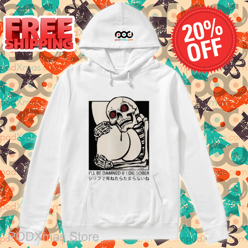 Skeleton I'll Be Damned If I Die Sober Shirt