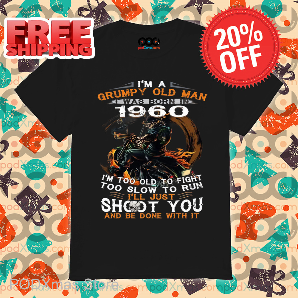 Skeleton I'm A Grumpy Old Man I Was Born In 1960 Shirt