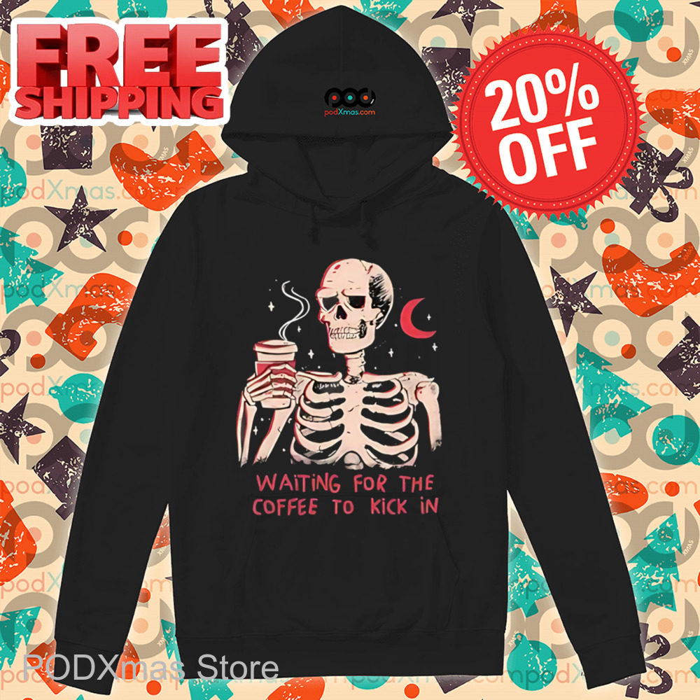 Skeleton Waiting For The Coffee To Kick In Shirt
