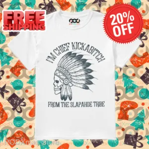 Skull I'm Chief Kickabitch From The Slapahoe Tribe Shirt