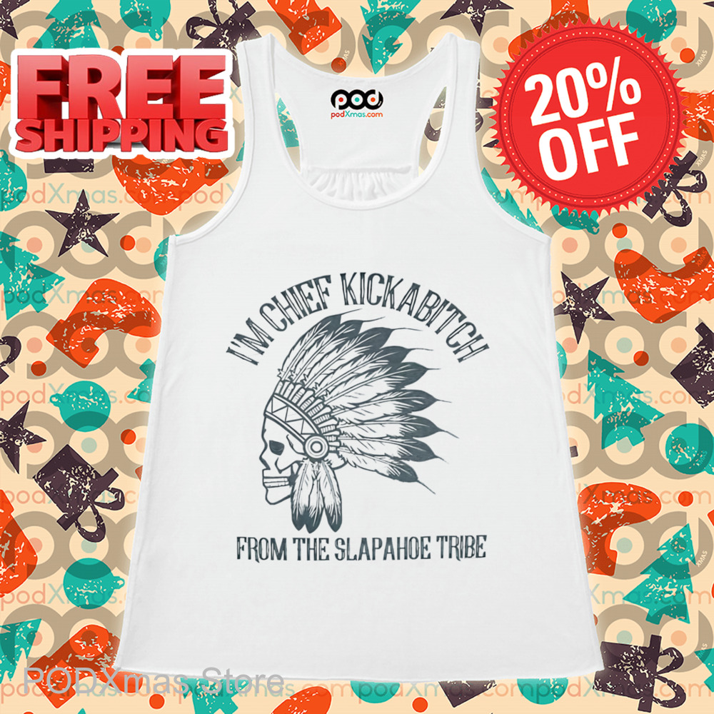 Skull I'm Chief Kickabitch From The Slapahoe Tribe Shirt
