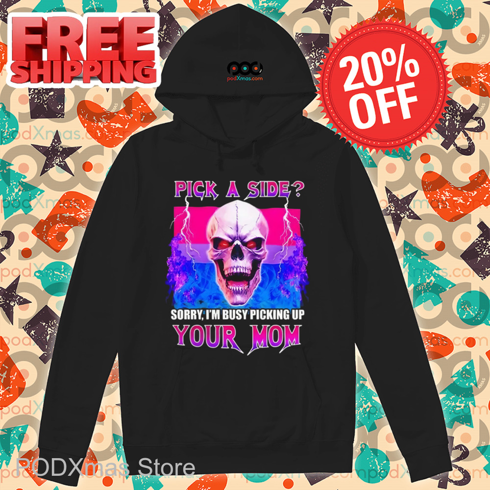 Skull Pick A Side Sorry I'm Busy Picking Up Your Mom Shirt