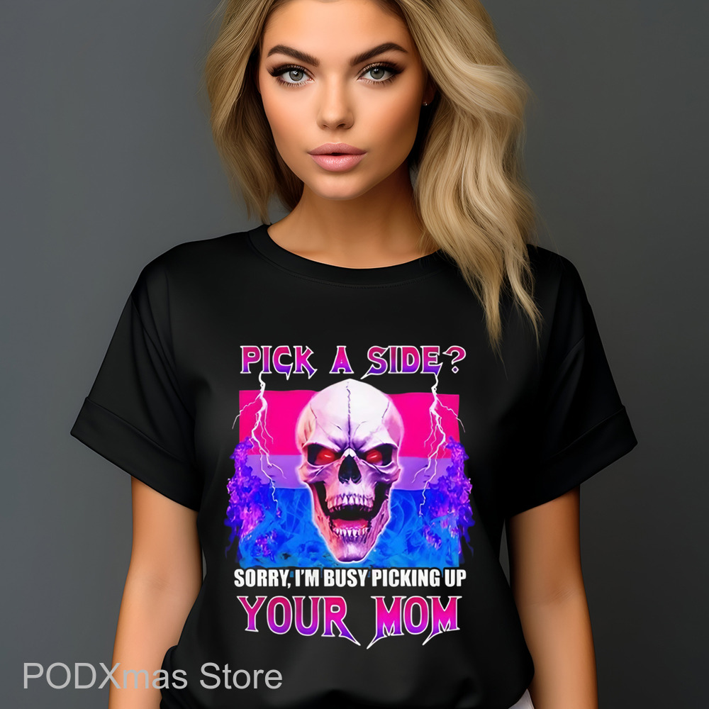 Skull Pick A Side Sorry I'm Busy Picking Up Your Mom Shirt
