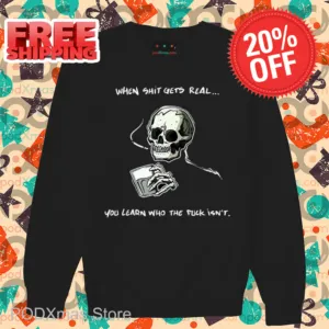 Skull When Shit Gets Real You Learn Who The Fuck Isn't Shirt