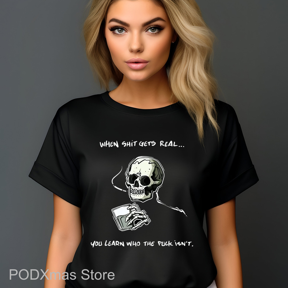 Skull When Shit Gets Real You Learn Who The Fuck Isn't Shirt