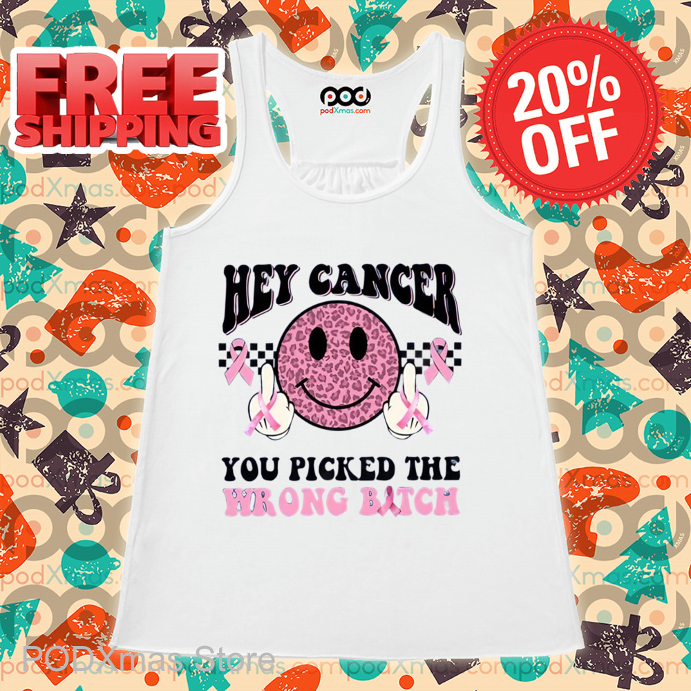 Smiley Hey Cancer You Picked The Wrong Bitch Shirt
