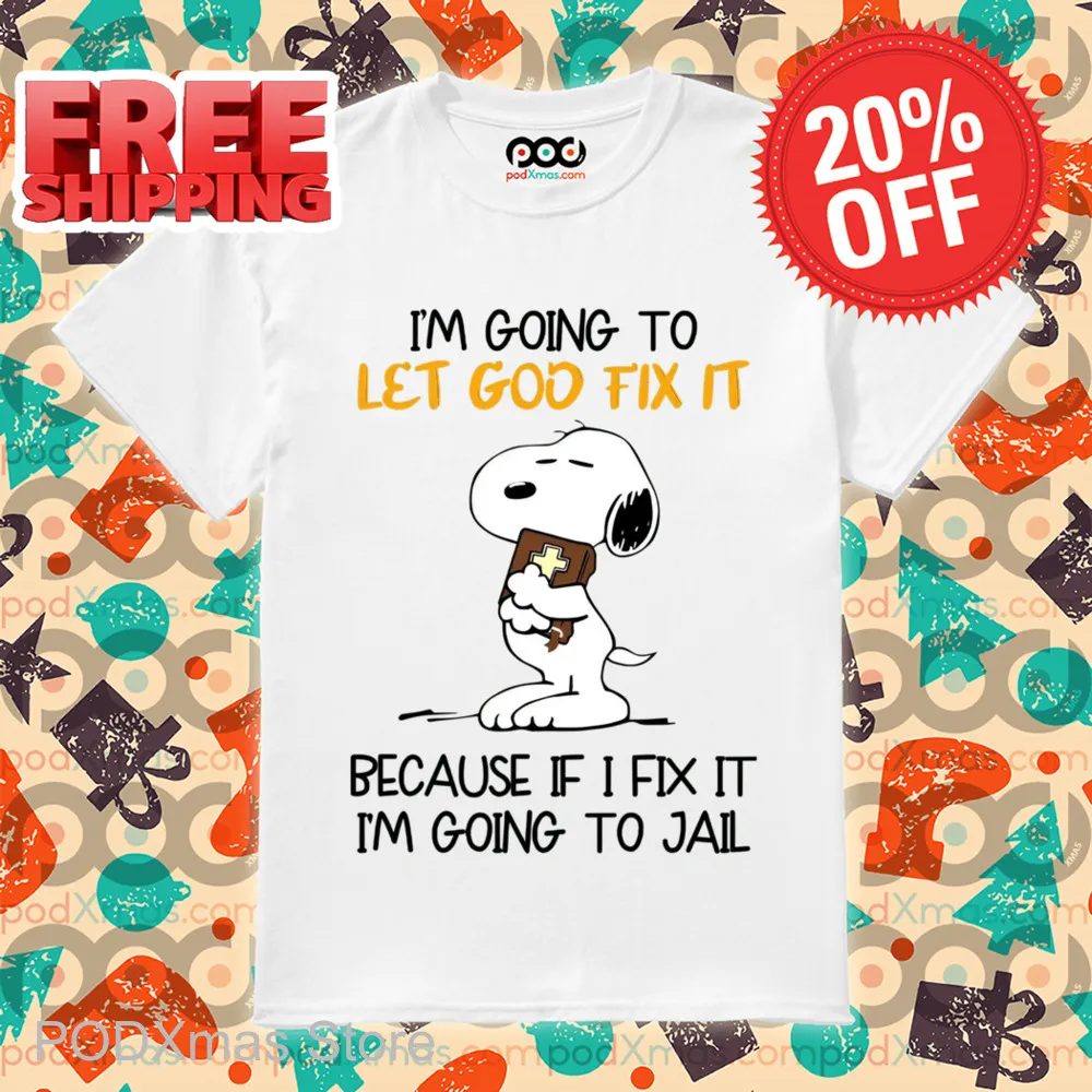 Snoopy I'm Going To Let God Fix It Because If I Fix It I'm Going To Jail Shirt